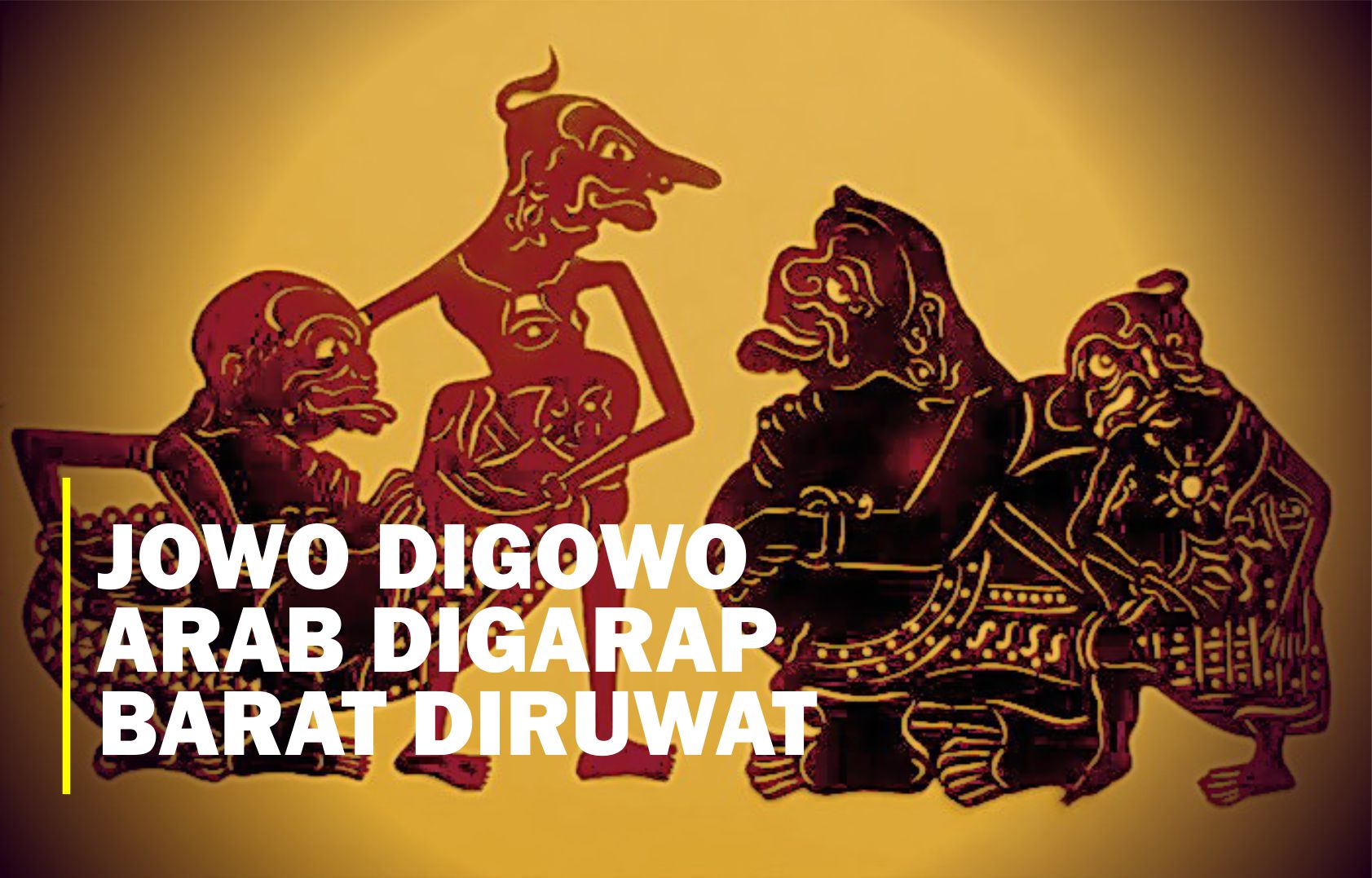 Arab Digarap, Barat Diruwat, Jowo Digowo