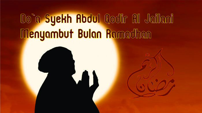 Doa Menyambut Tibanya Ramadhan dari Syekh Abdul Qodir Al Jailani