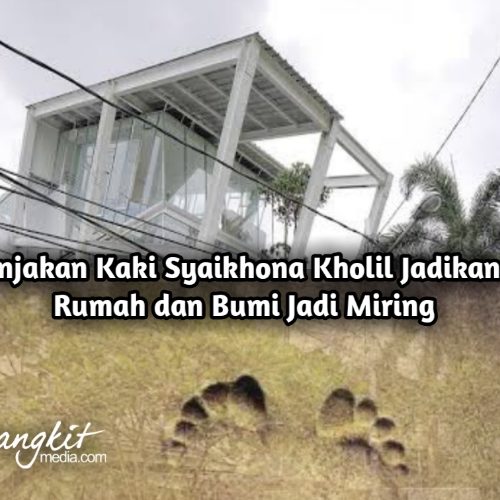 Injakan Kaki Syaikhona Kholil Jadikan Rumah dan Bumi Jadi Miring