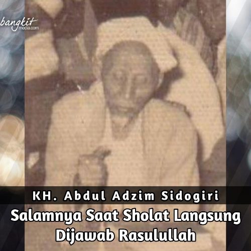 KH Abdul Adzim Sidogiri: Salamnya Saat Sholat Langsung Dijawab Rasulullah