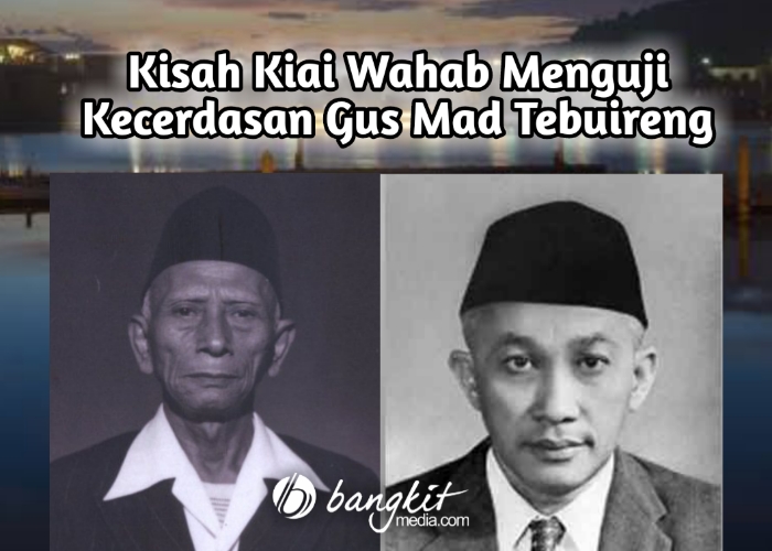 Kisah Kiai Wahab menguji Kecerdasan Gus Mad Tebuireng