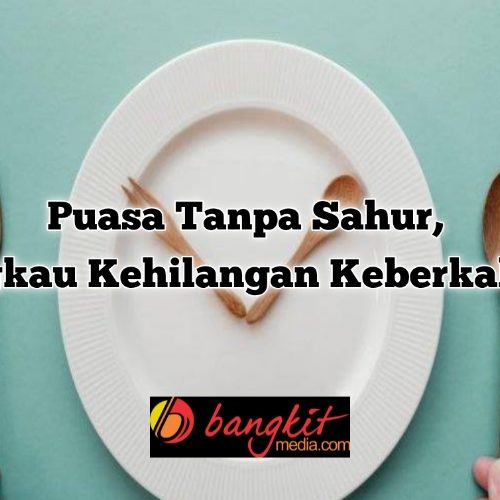 Puasa Tanpa Sahur, Engkau Kehilangan Keberkahan