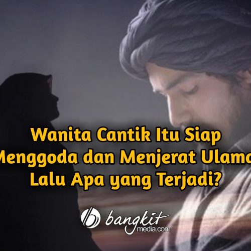 Wanita Cantik Itu Siap Menggoda dan Menjerat Ulama, Lalu Apa yang Terjadi?