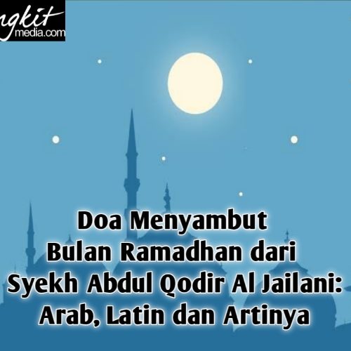 Doa Menyambut Bulan Ramadhan Dari Syekh Abdul Qodir Al Jailani: Arab Latin dan Artinya