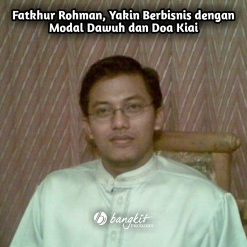 Kisah Sukses Fatkhur Rohman Yakin Berbisnis Modal Dawuh & Doa Kiai