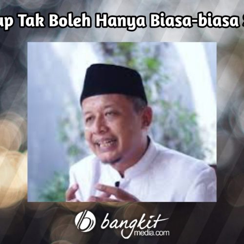 Hidup Tak Boleh Hanya Biasa-biasa Saja